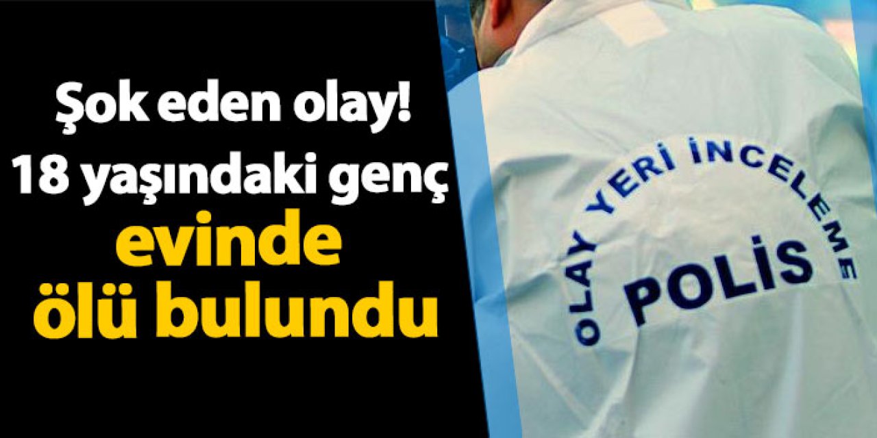 Samsun'da şok eden olay! 18 yaşındaki genç evinde ölü bulundu