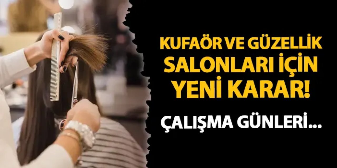 Kuaför ve güzellik salonları için yeni karar! Çalışma günleri...