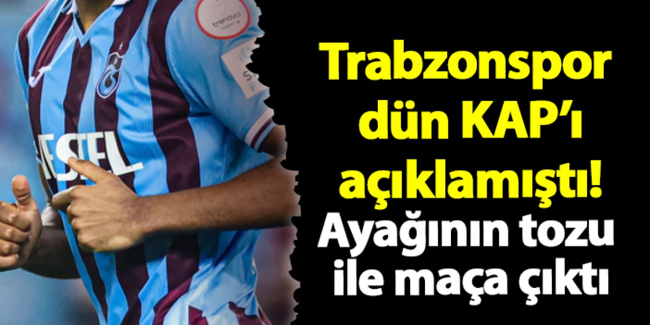 Trabzonspor dün KAP’ı açıklamıştı! Ayağının tozu ile maça çıktı