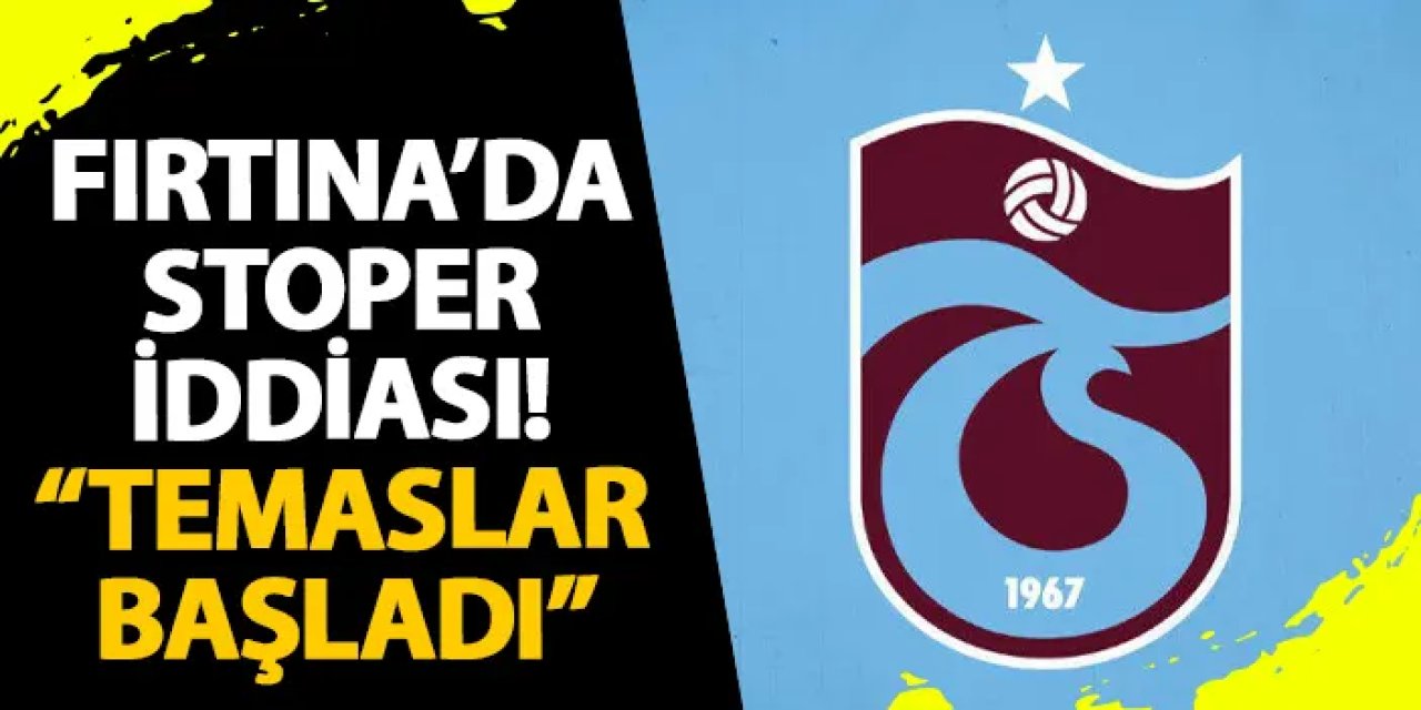 Trabzonspor'da stoper hamlesi! "Temaslar başladı"