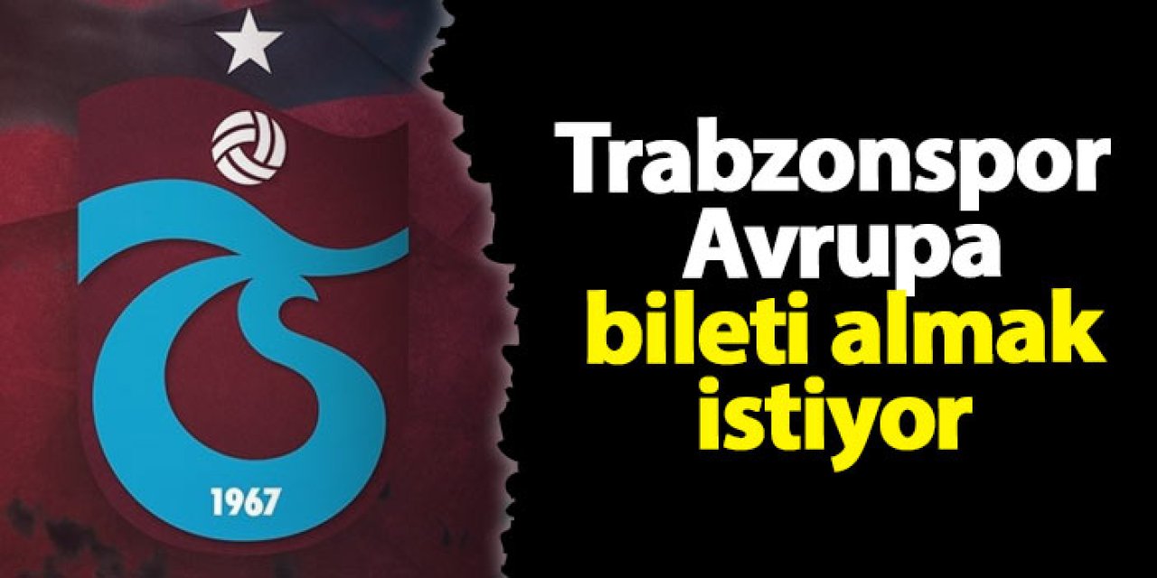 Trabzonspor Avrupa bileti almak istiyor