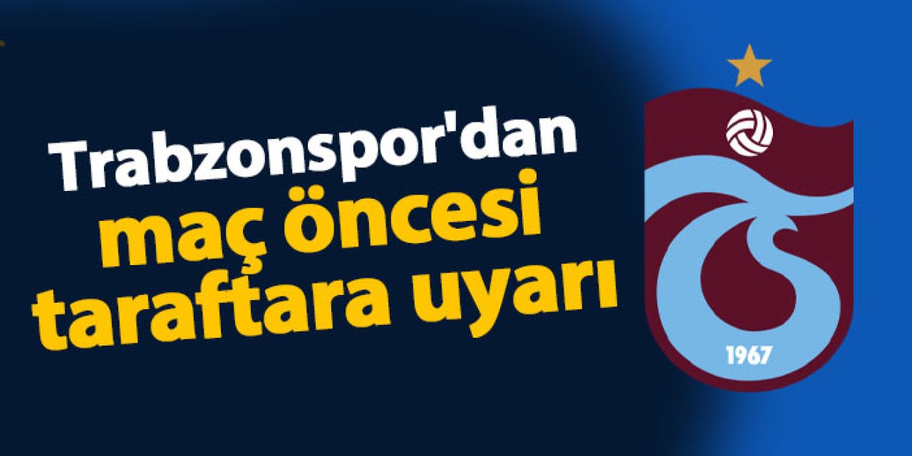 Trabzonspor'dan maç öncesi taraftara uyarı