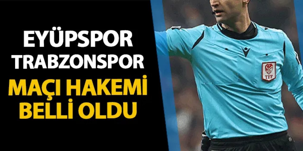 Eyüpspor - Trabzonspor maçı hakemi belli oldu