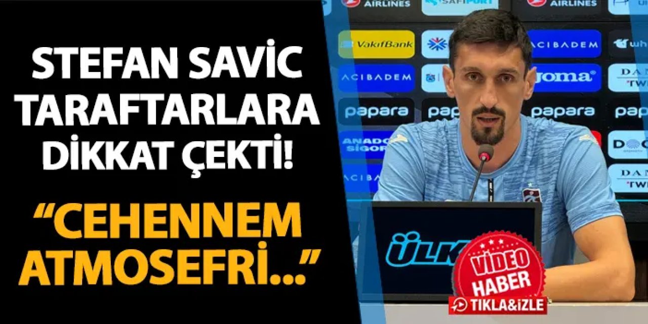 Trabzonspor'da Savic taraftara dikkat çekti! "Cehennem atmosferi..."