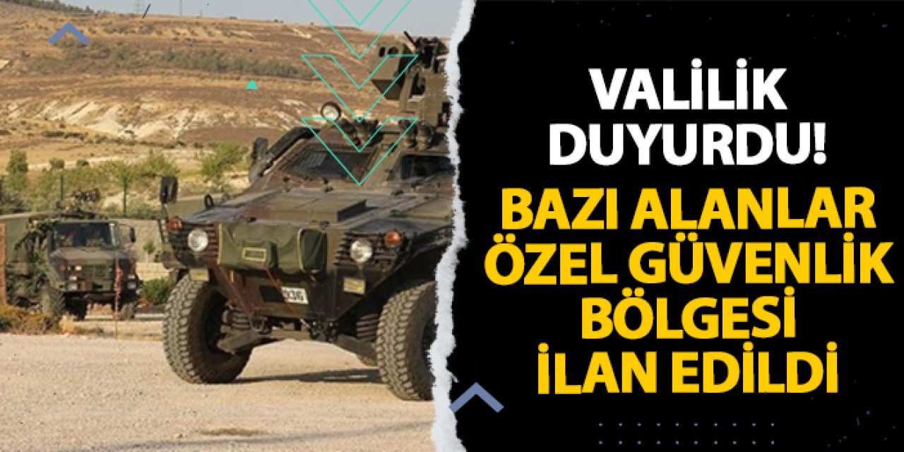 Şırnak Valiliği duyurdu! Bazı alanlar özel güvenlik bölgesi ilan edildi