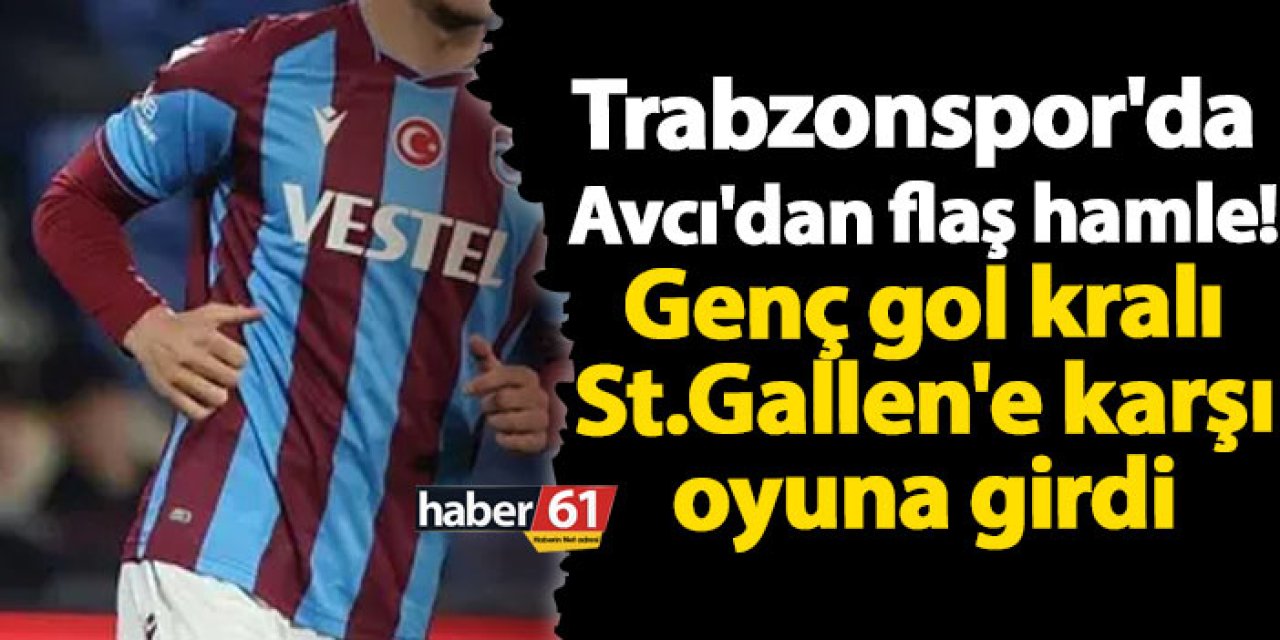 Trabzonspor'da Avcı'dan flaş hamle! Genç gol kralı St.Gallen'e karşı oyuna girdi