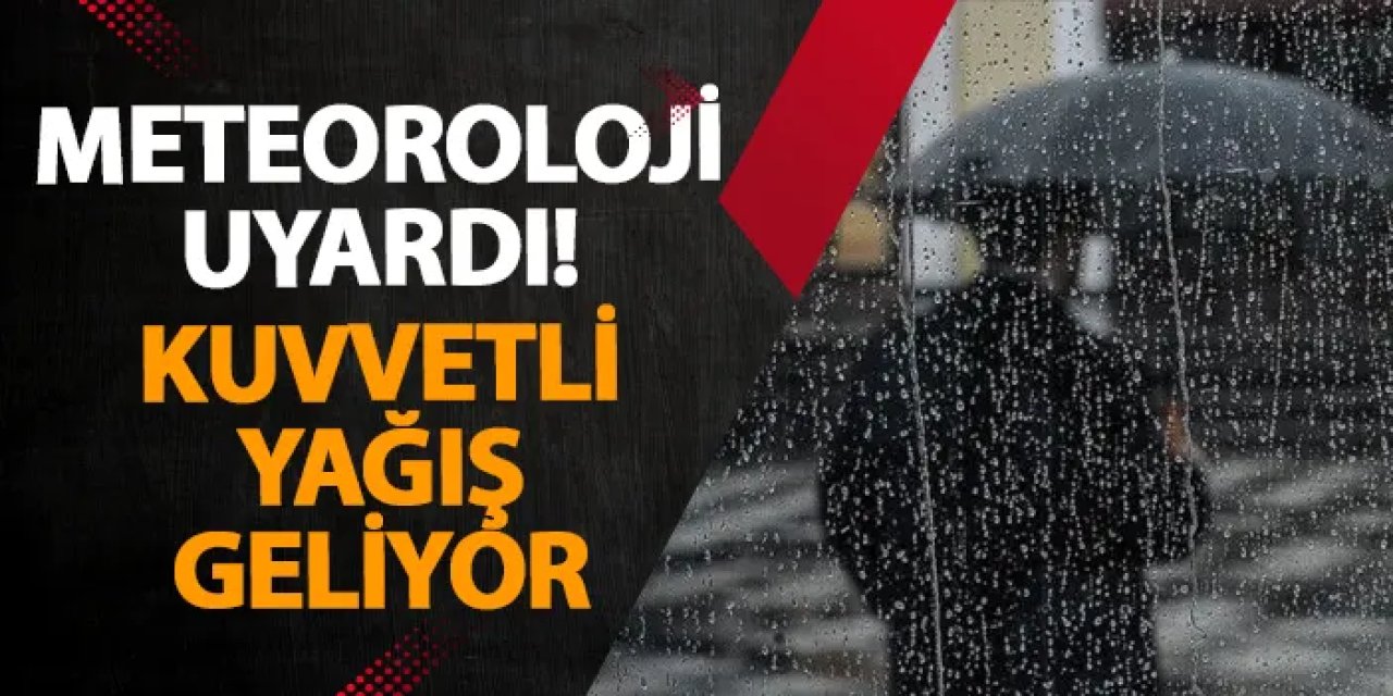 Meteoroloji uyardı! Kuvvetli yağış geliyor