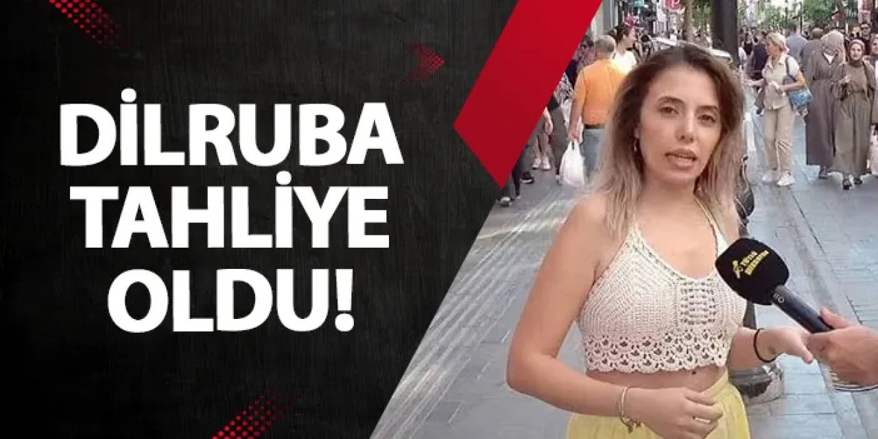 Dilruba tahliye oldu!