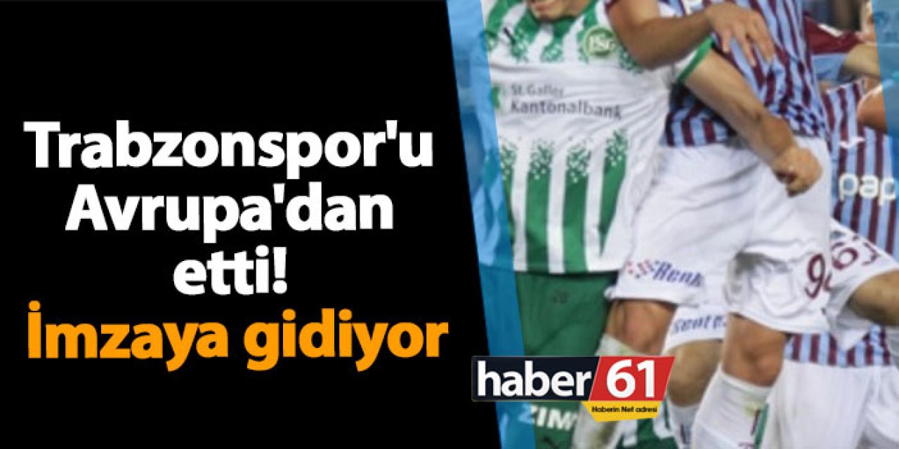 Trabzonspor'u Avrupa'dan etti! İmzaya gidiyor