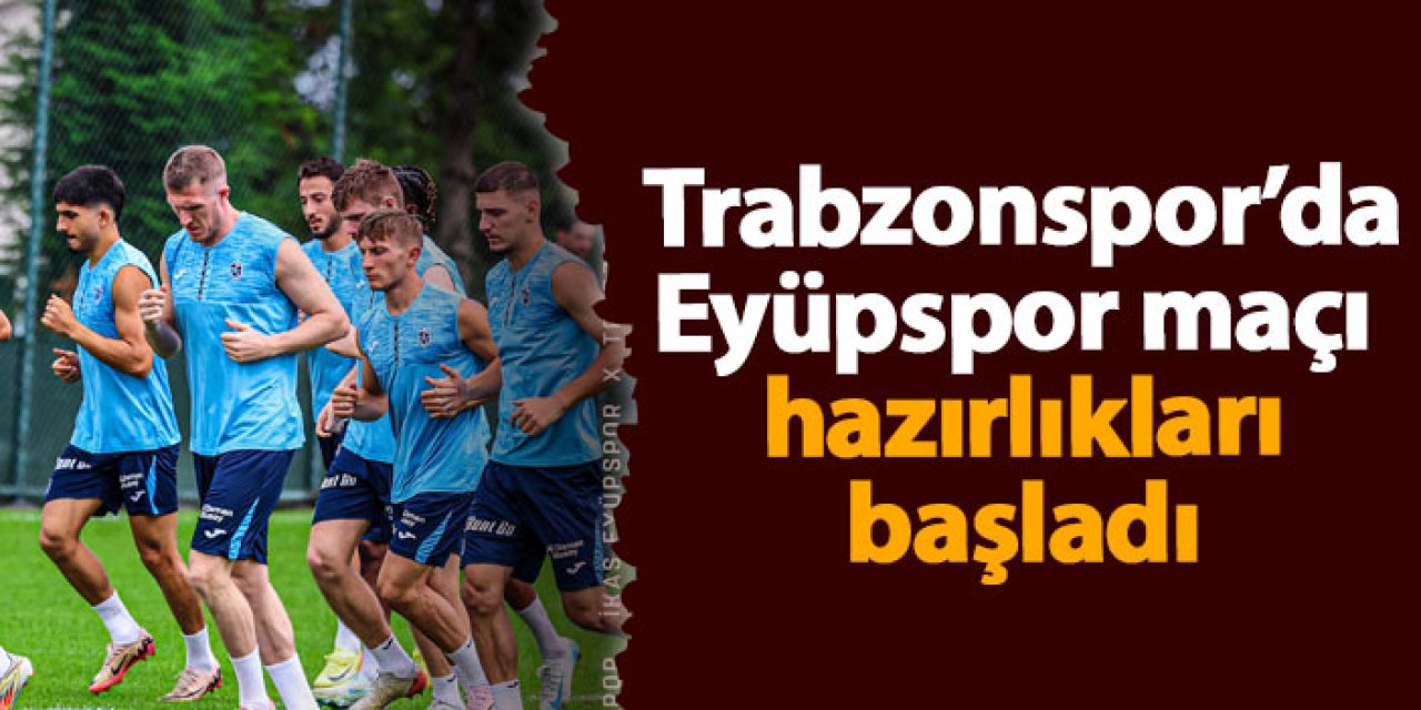 Trabzonspor'da Eyüpspor maçı hazırlıkları başladı