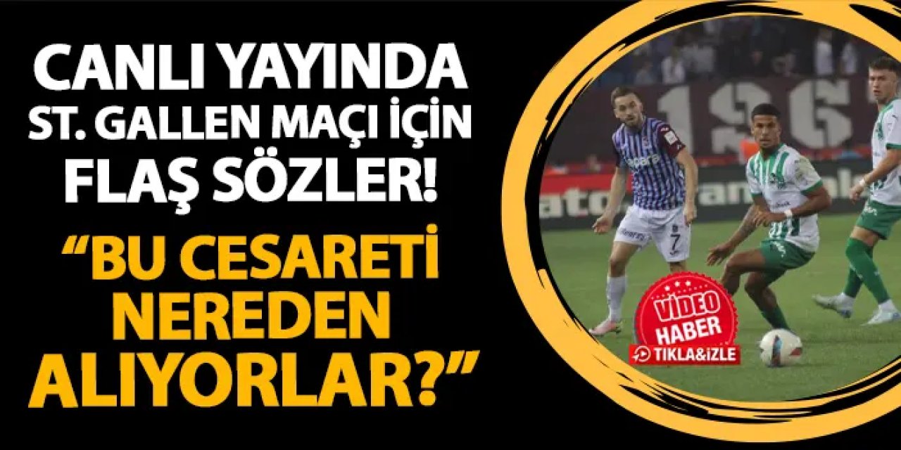 Trabzonspor'un St. Gallen maçı için flaş sözler! "Bu cesareti nereden alıyorlar?"