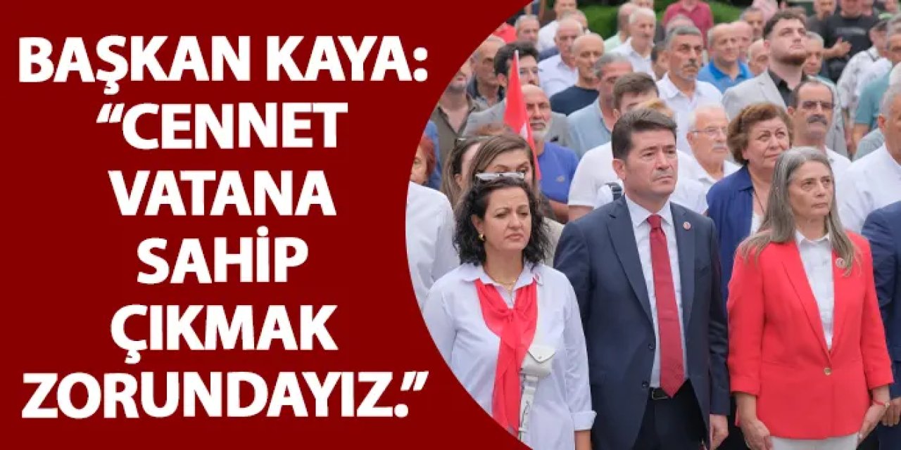 Başkan Kaya: “Cennet vatana sahip çıkmak zorundayız.”