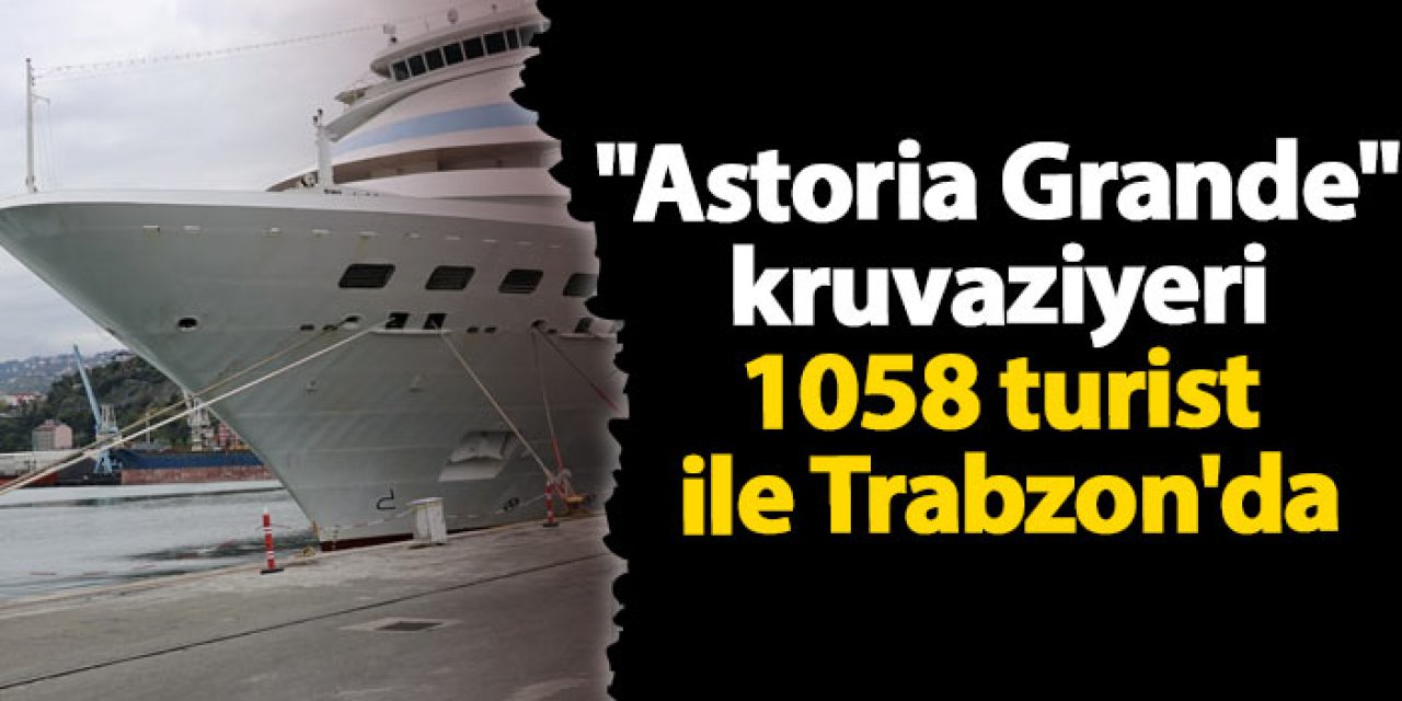 "Astoria Grande" kruvaziyeri 1058 turist ile Trabzon'da