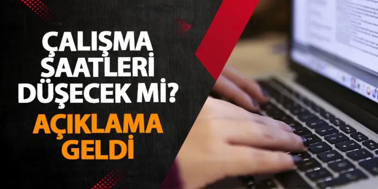 Çalışma saatleri düşecek mi? Açıklama geldi