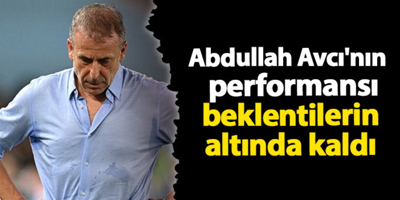 Trabzonspor'da Abdullah Avcı'nın performansı beklentilerin altında kaldı