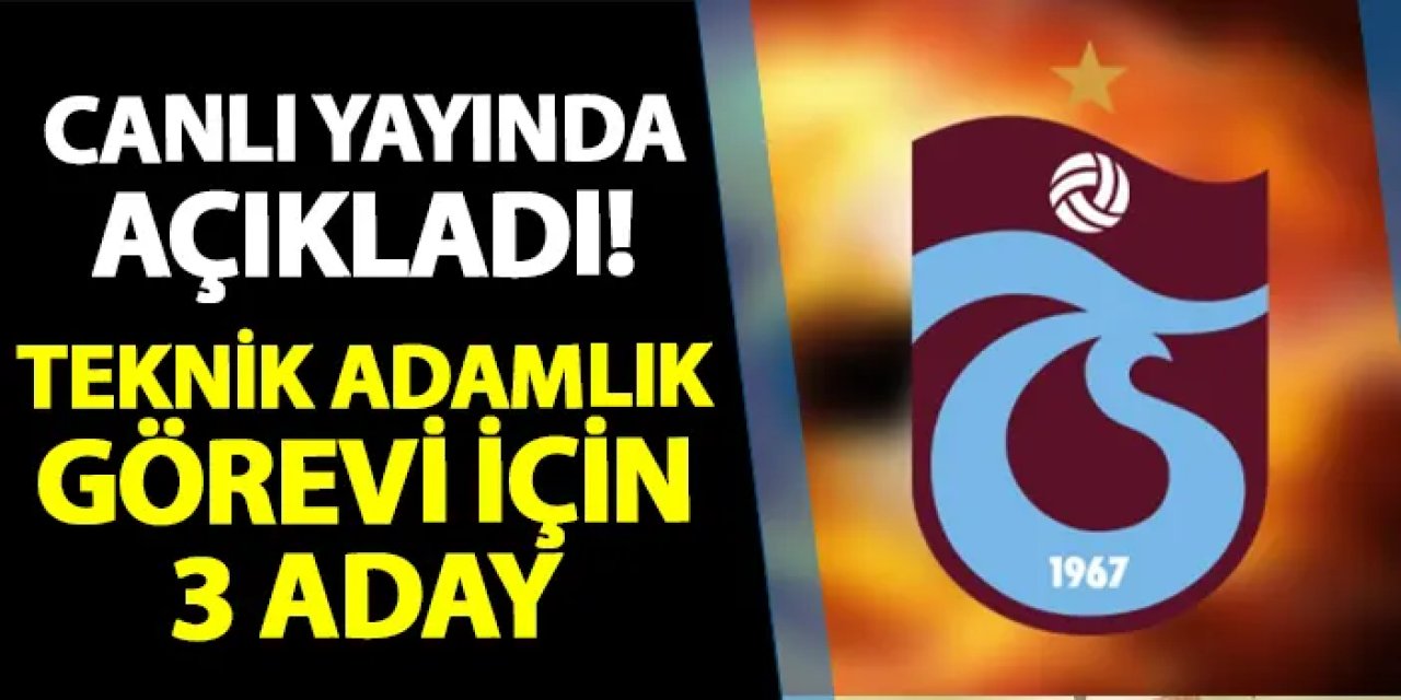 Canlı yayında açıkladı! Trabzonspor'da teknik adamlık görevine 3 aday