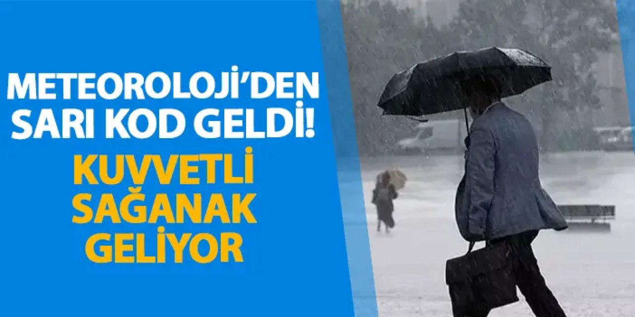 Meteoroloji'den sarı kod geldi! Kuvvetli sağanak geliyor