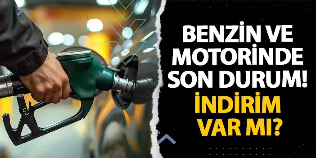 Benzin ve motorinde son durum! İndirim var mı?