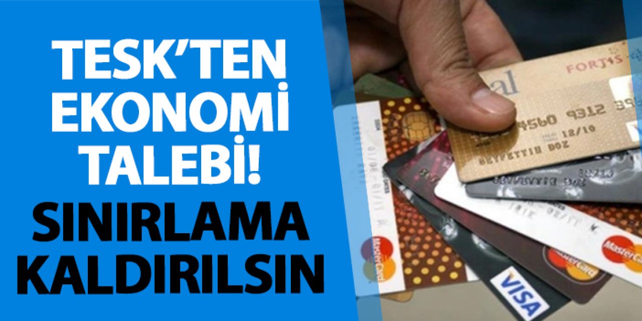 TESK’ten ekonomi talebi! Sınırlama kaldırılsın