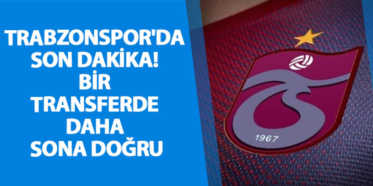 Trabzonspor'da son dakika! Bir transferde daha sona doğru