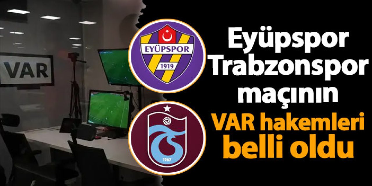 Eyüpspor- Trabzonspor maçının VAR hakemleri belli oldu