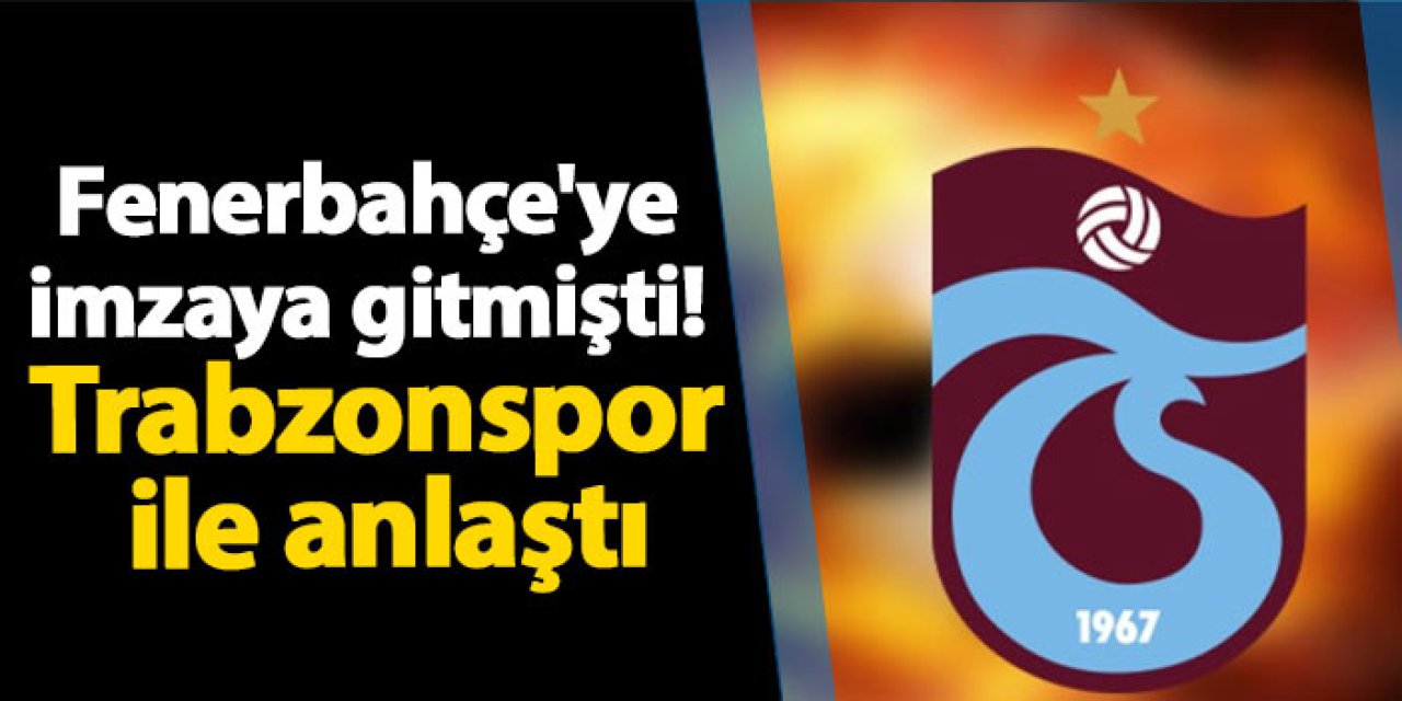 Fenerbahçe'ye imzaya gitmişti! Trabzonspor ile anlaştı