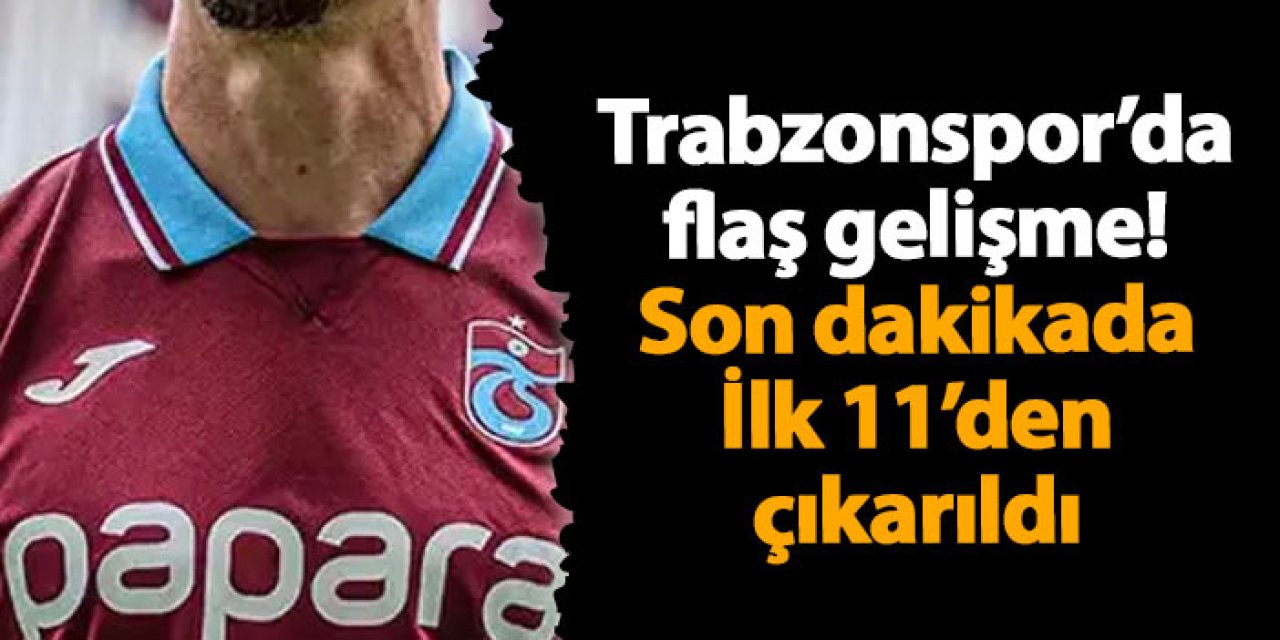 Trabzonspor'da son dakika değişikliği o oyucu ilk 11'den çıkarıldı