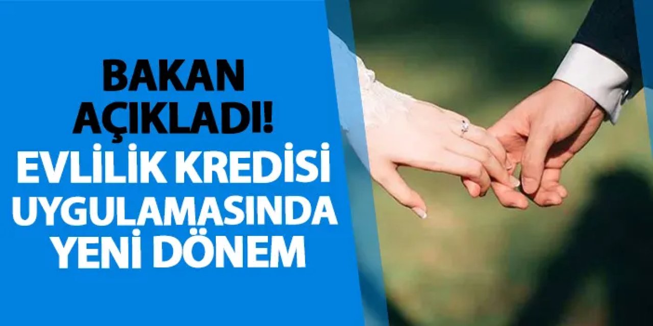 Bakan açıkladı! Evlilik kredisi uygulamasında yeni dönem