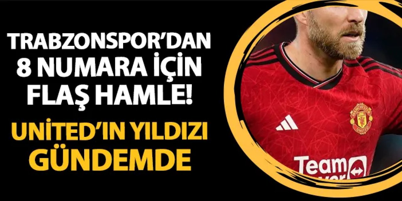 Trabzonspor'dan 8 numara hamlesi! Manchester United'ın yıldızı gündemde