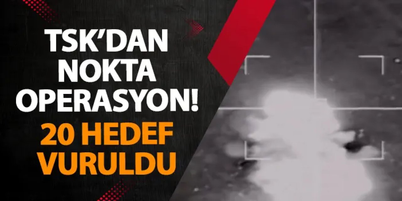 TSK’dan nokta operasyon! 20 hedef vuruldu