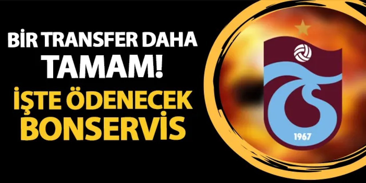 Trabzonspor'da bir transfer daha tamam! İşte ödenecek bonservis