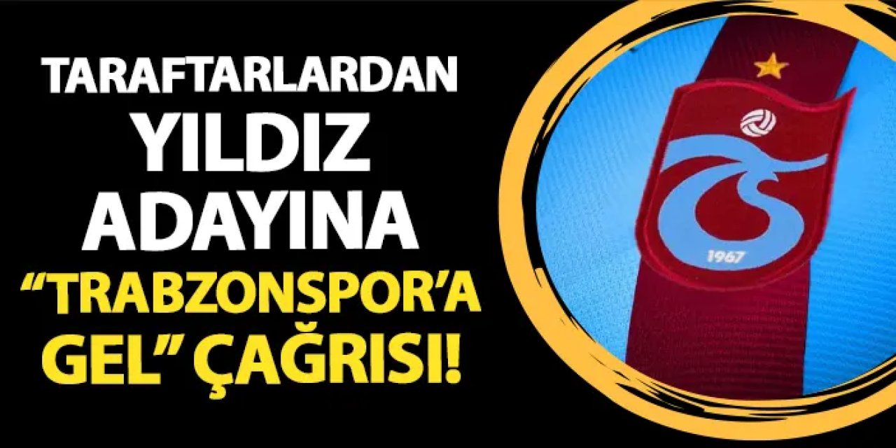 Yıldız adayına taraftarlardan "Trabzonspor'a gel" çağrısı!