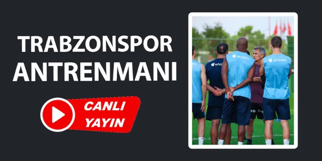 CANLI YAYIN: Trabzonspor Şenol Güneş yönetiminde Beşiktaş'a hazırlanıyor