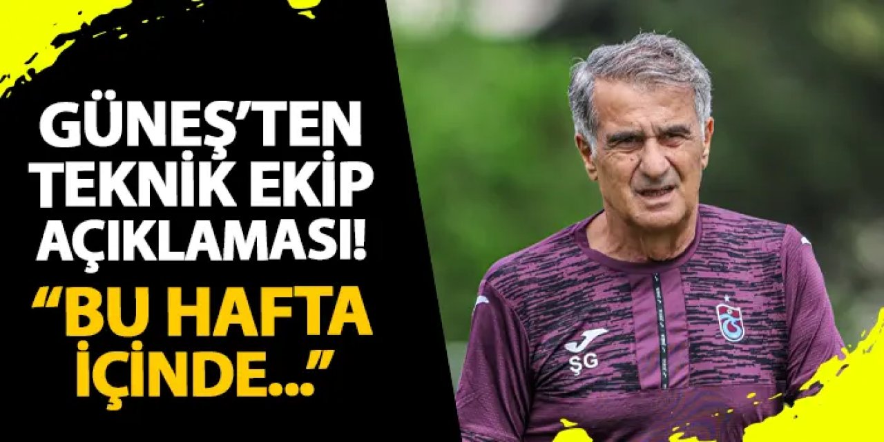 Trabzonspor'da Şenol Güneş'ten teknik ekip açıklaması! "Bu hafta içinde..."