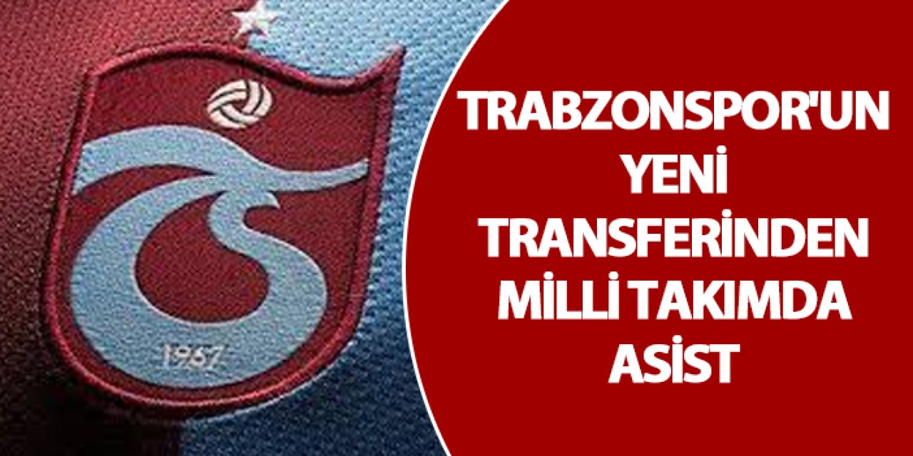 Trabzonspor'un yeni transferinden milli takımda asist