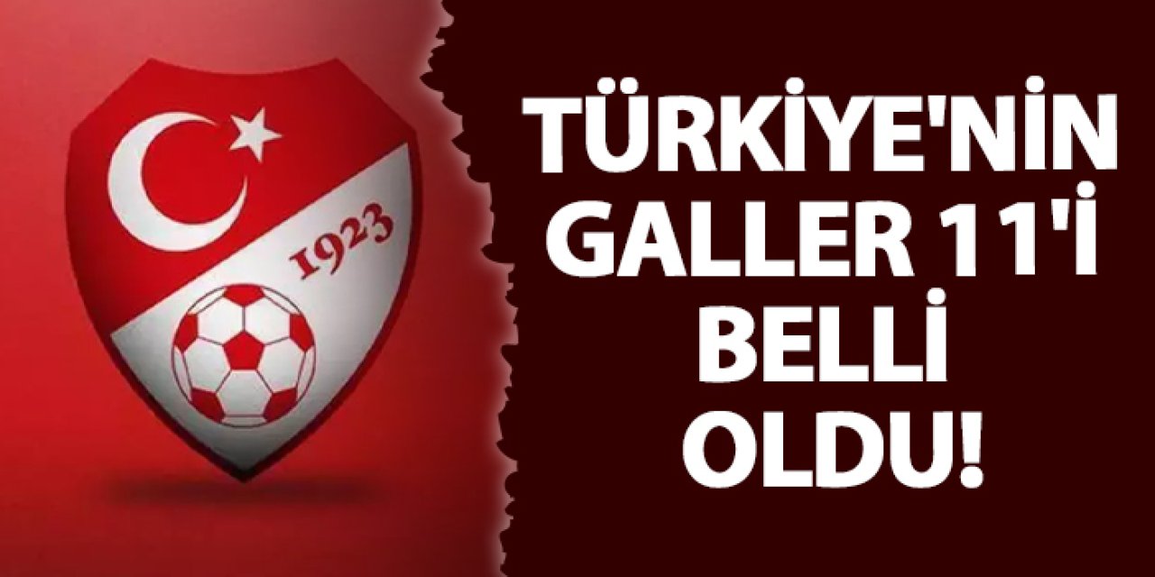 Türkiye'nin Galler 11'i belli oldu!