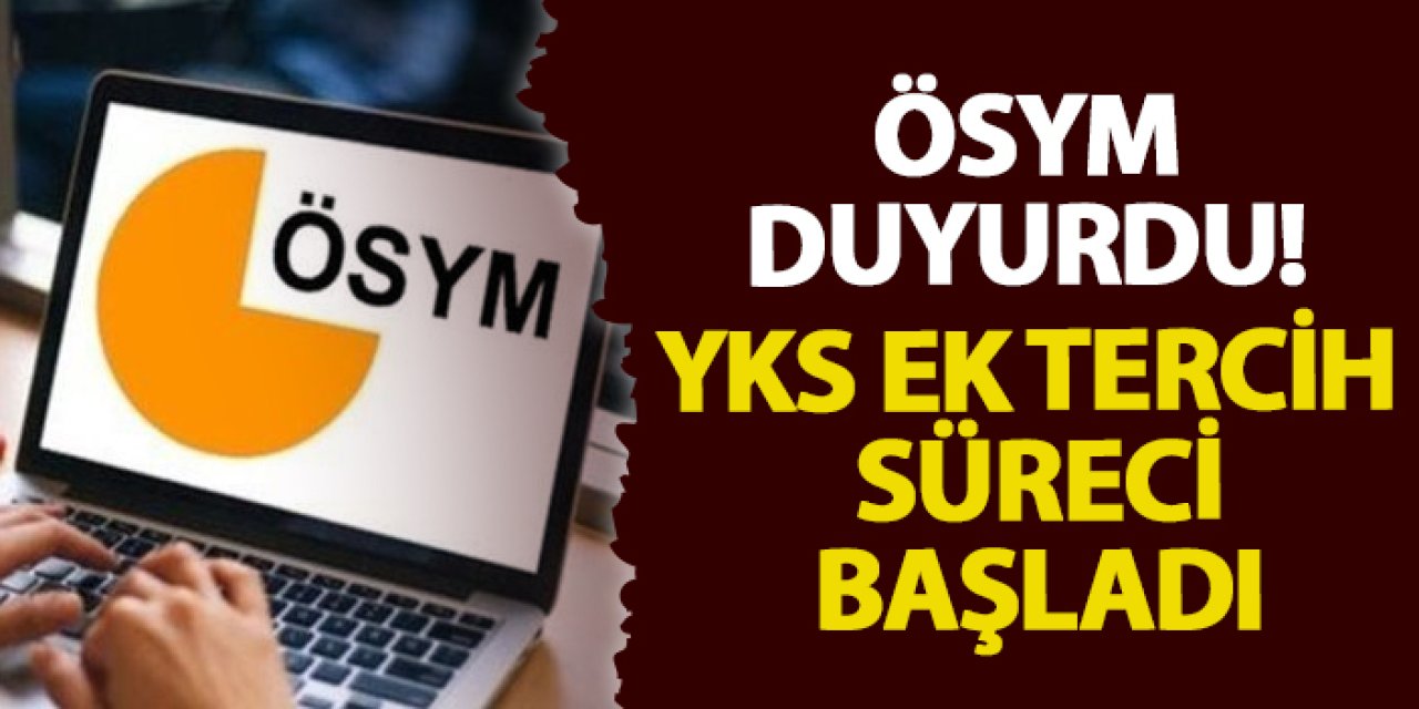 ÖSYM duyurdu! YKS ek tercih başladı