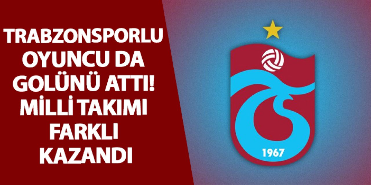 Trabzonsporlu oyuncu da golünü attı! Milli takımı farklı kazandı