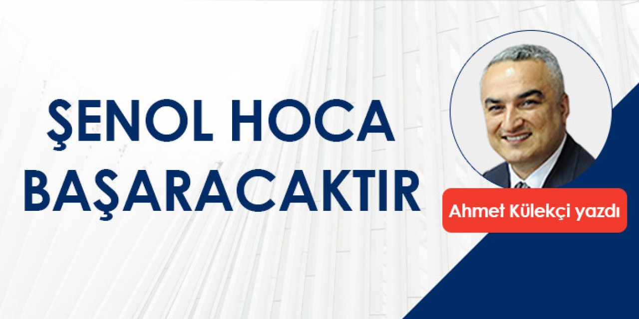 Şenol Hoca başaracaktır!