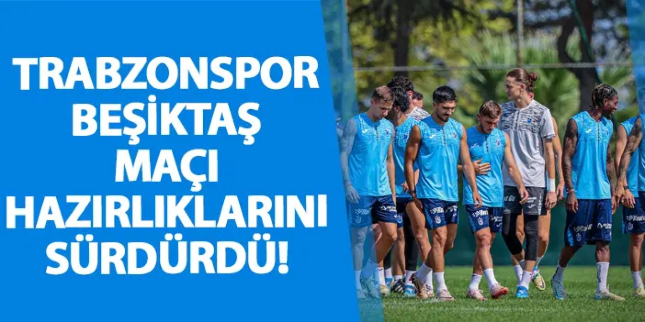 Trabzonspor Beşiktaş maçı hazırlıklarını sürdürdü!