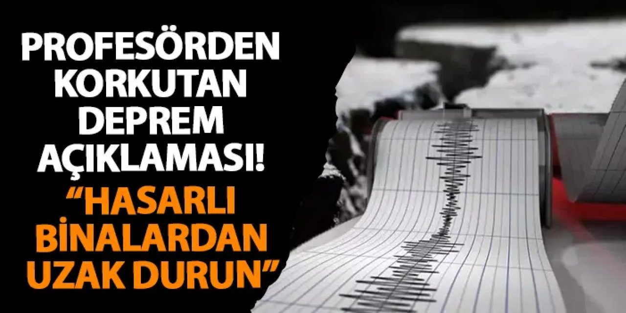 Profesörden korkutan deprem açıklaması! “Hasarlı binalardan uzak durun”