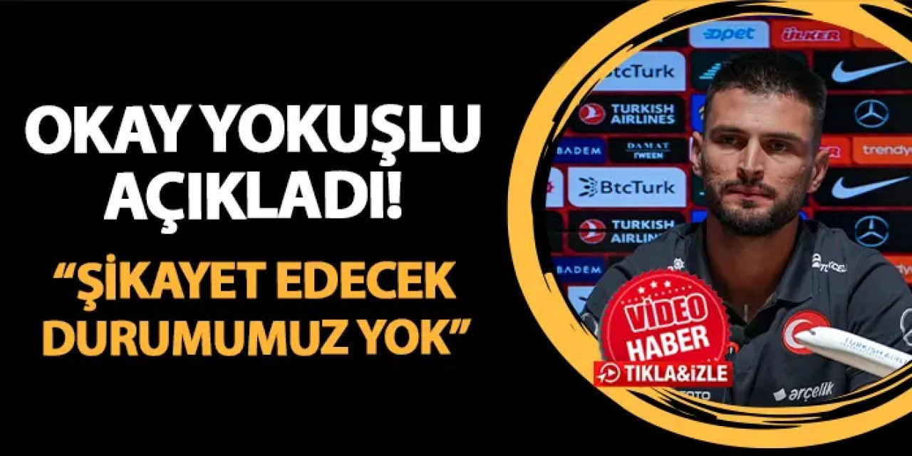 Milli Takım'da Okay Yokuşlu açıkladı! "Şikayet edecek durumumuz yok"