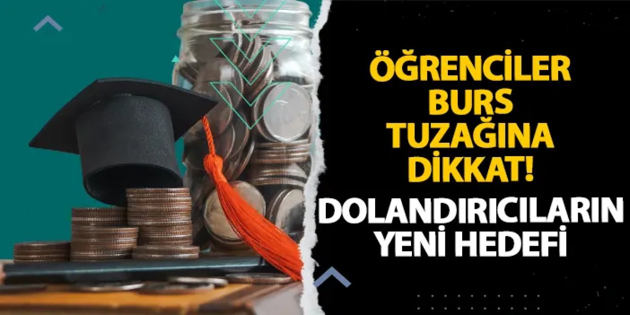 Öğrenciler burs tuzağına dikkat! Dolandırıcıların yeni hedefi