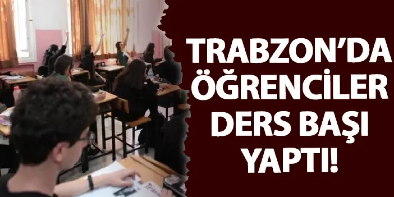 Trabzon’da öğrenciler ders başı yaptı!