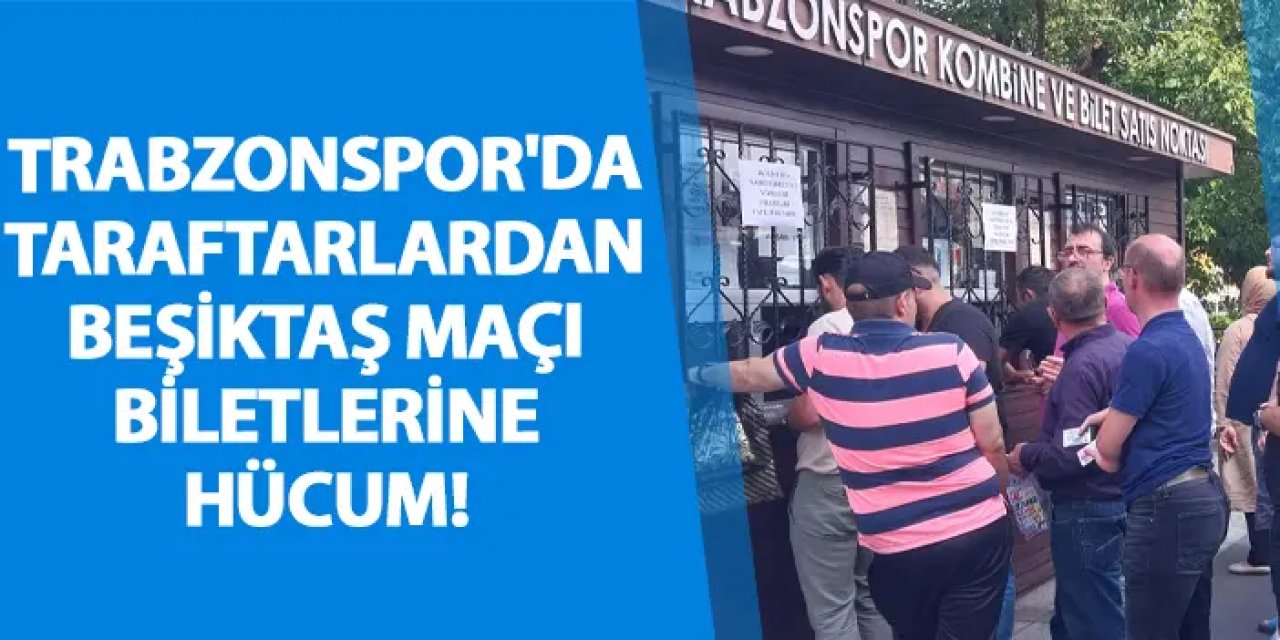 Trabzonspor'da taraftarlardan Beşiktaş maçı biletlerine hücum