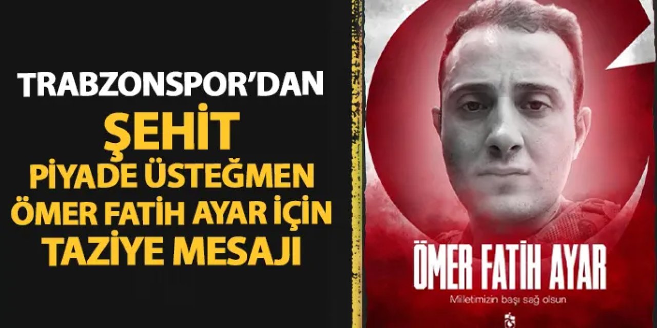 Trabzonspor'dan Şehit Üsteğmen Ömer Fatih Ayar için taziye mesajı