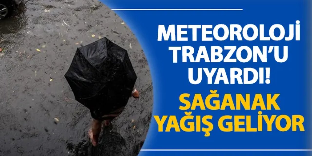 Meteoroloji Trabzon’u uyardı! Sağanak yağış geliyor