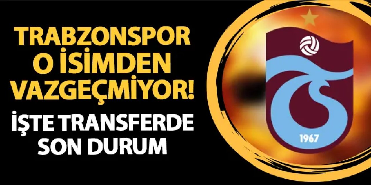 Trabzonspor o isimden vazgeçmiyor! İşte transferde son durum