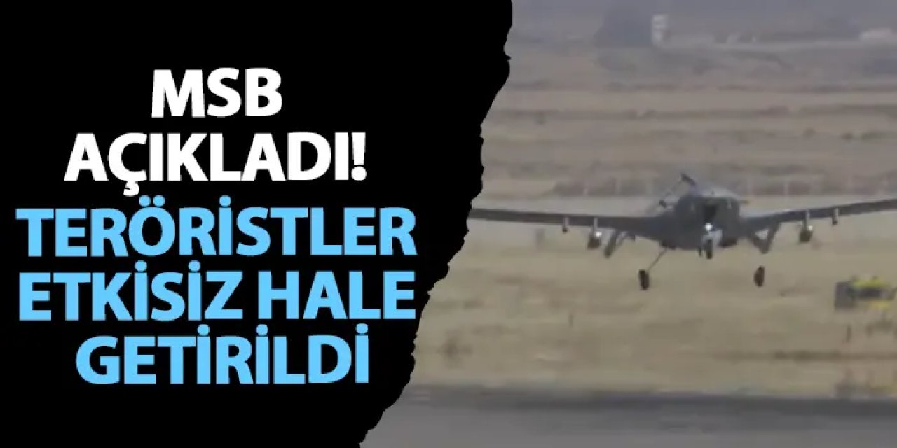 MSB açıkladı! Teröristler etkisiz hale getirildi