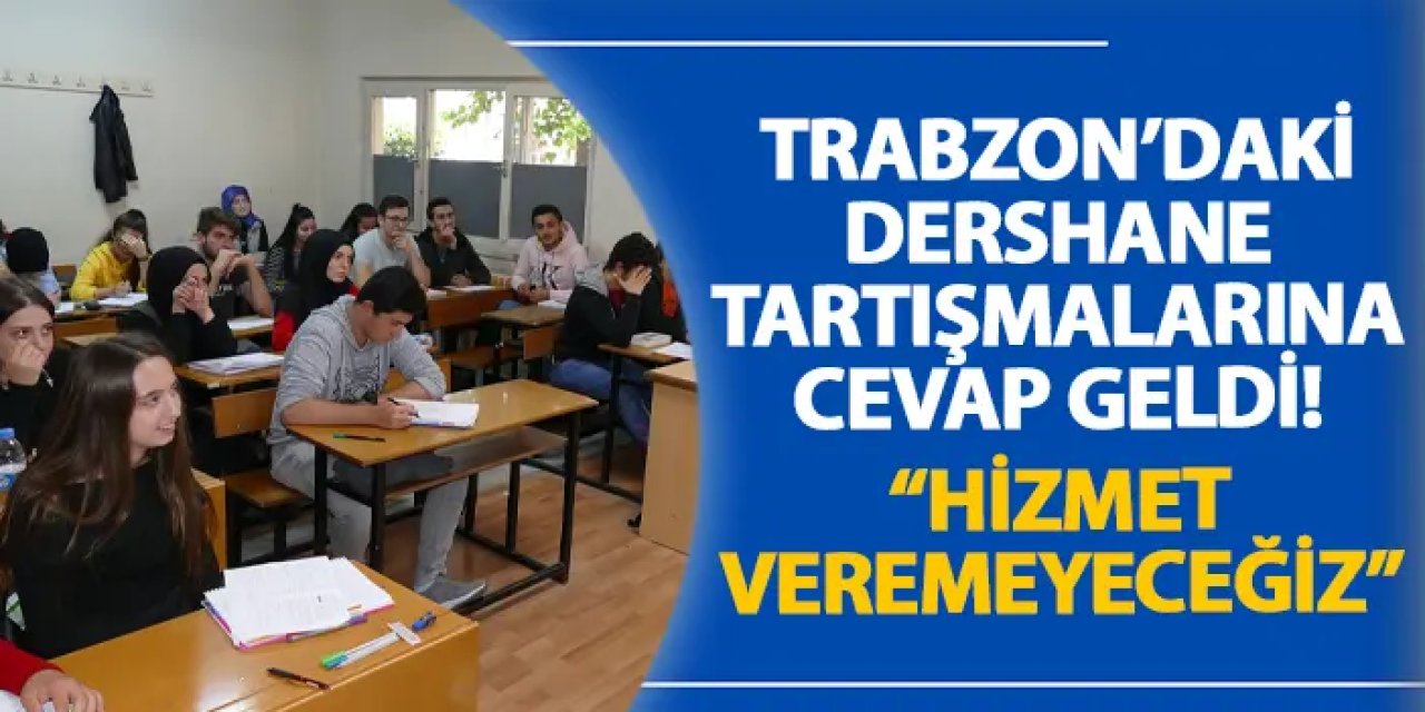 Trabzon’daki dershane tartışmalarına cevap geldi! “Hizmet veremeyeceğiz”